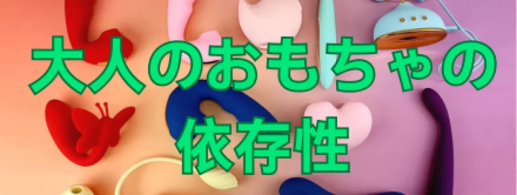 大人のおもちゃの依存性は本当?気になる噂と真相を徹底解説 <span style='color:#fce268'>NEW!</span> 大人のおもちゃの依存性は本当?気になる噂と真相を徹底解説 <span style='color:#fce268'>NEW!</span>